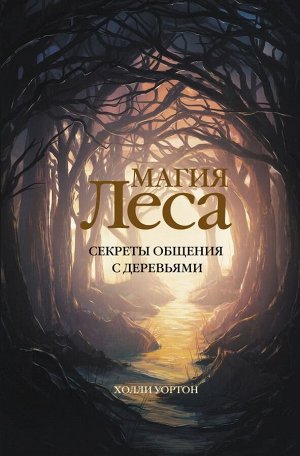 Уортон Х. Магия леса. Секреты общения с деревьями