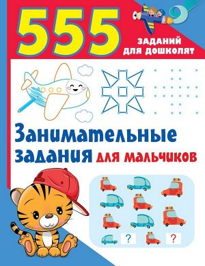 Занимательные задания для мальчиков/555 заданий для дошколят(АСТ)