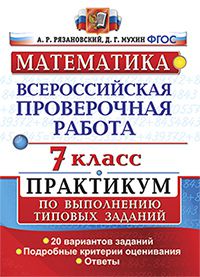 Рязановский А.Р. ВСЕРОССИЙСКАЯ ПРОВЕРОЧНАЯ РАБОТА. МАТЕМАТИКА. 7 КЛАСС. ПРАКТИКУМ. 20 вариантов заданий. Подробные критерии оценивания. Ответы. ФГОС. 2019