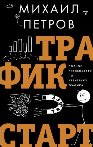 Петров М.Г. Трафик. Старт. Полное руководство по арбитражу трафика