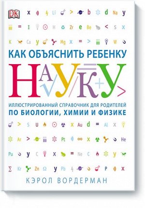 Как объяснить ребенку науку. Иллюстрованный справочник для р