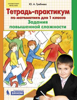 Гребнева Ю.А. Гребнева Тетр.-практикум по математике для 1 кл. Задания повышенной сложности (Бином)