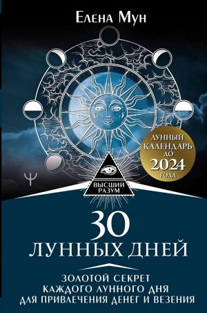 Мун Елена 30 лунных дней. Золотой секрет каждого лунного дня для привлечения денег и везения. Лунный календарь до 2024 года