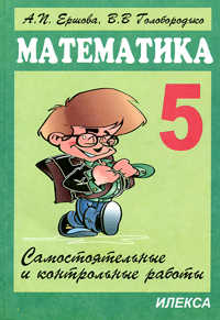 Ершова А.П. Голобородько В.В. Ершова Сам. и контр. работы по математике 5 кл. - 6-е изд.,перераб. (Илекса)