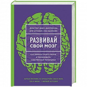 Диспенза РАЗВИВАЙ СВОЙ МОЗГ как перенастроить разум и реализовать свой потенциал