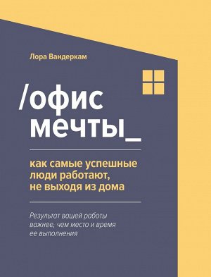 Уценка. Лора Вандеркам: Офис мечты. Как самые успешные люди работают, не выходя из дома