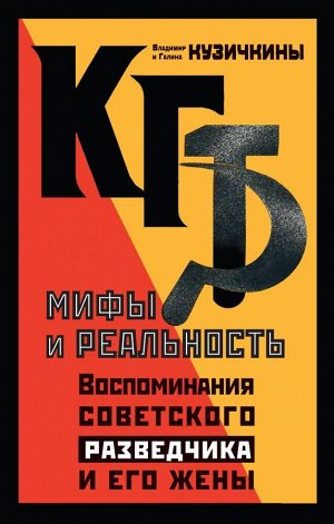 Кузичкина Г.Л.  КГБ. Мифы и реальность. Воспоминания советского разведчика и его жены
