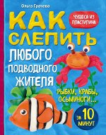 Грачева О.Б. Как слепить из пластилина любого подводного жителя за 10 минут. Рыбки, крабы, осьминоги
