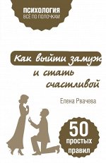 Рвачева Е. Как выйти замуж и стать счастливой. 50 простых правил