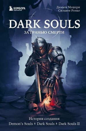 Мешери Д., Ромье С.Dark Souls: за гранью смерти. Книга 1. История создания Demon's Souls, Dark Souls, Dark Souls II