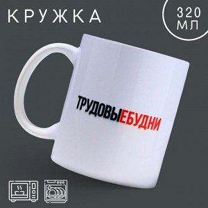 Дорого внимание Кружка &quot;Трудовые будни&quot;,  320 мл