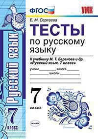 Сергеева Е.М. ТЕСТЫ ПО РУССКОМУ ЯЗЫКУ. 7 КЛАСС. К учебнику М. Т. Баранова и др. "Русский язык. 7 кл.". Издание пятнадцатое, переработанное и дополненное. ФГОС (к новому учебнику). 2018