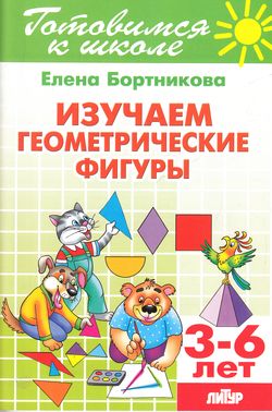 ГотовимсяКШк(Литур)(о) Изуч.геометрич.фигуры Д/детей 3-6 лет (Бортникова Е.)