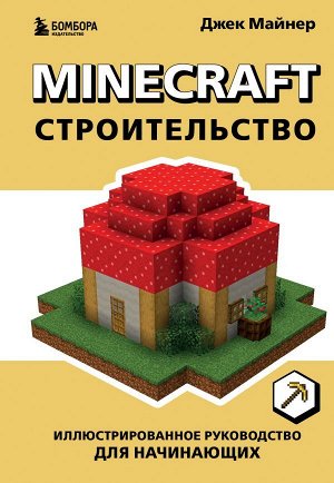 Майнер Д.Minecraft. Строительство. Иллюстрированное руководство для начинающих