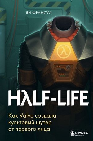 Франсуа Я.Half-Life. Как Valve создала культовый шутер от первого лица