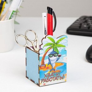 Карандашница, органайзер «Хватит работать!», 6?6?10 см