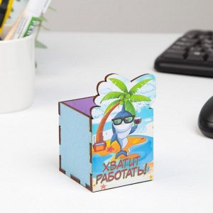 Карандашница, органайзер «Хватит работать!», 6?6?10 см
