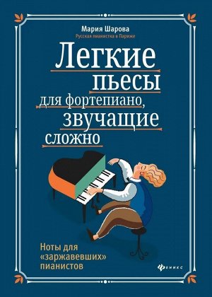Мария Шарова: Легкие пьесы для фортепиано, звучащие сложно. Ноты для "заржавевших" пианистов (03-716-4)