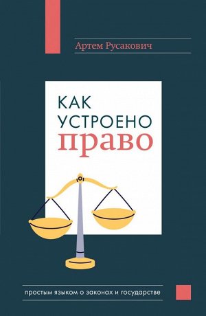 Русакович А.А.Как устроено право: простым языком о законах и государстве