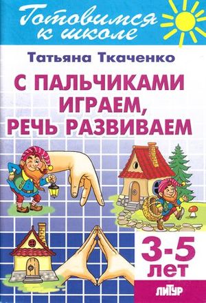 ГотовимсяКШк(Литур)(о) С пальчиками играем-речь развиваем Д/детей 3-5 лет (Ткаченко Т.)