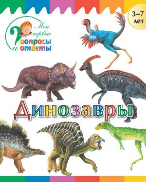 МоиПервыеВопросыИОтветы Динозавры  3-7 лет (Орехов А.А.)