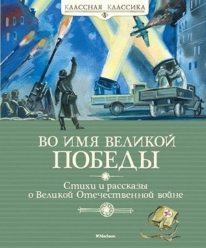 КласснаяКлассика Во имя Великой Победы Стихи и рассказы о Великой Отечественной войне (2 варианта обл.)