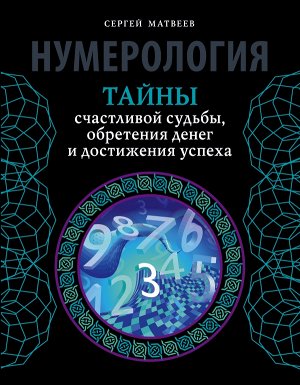 Матвеев С.А. Нумерология. Тайны счастливой судьбы, обретения денег и достижения успеха