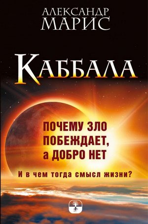 Марис Александр Каббала. Почему зло побеждает, а добро нет. И в чем тогда смысл жизни?