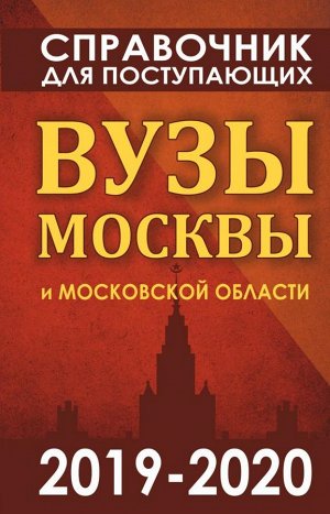 Шустикова Г.А. Справочник для поступающих. Вузы Москвы и Московской области, 2019-2020