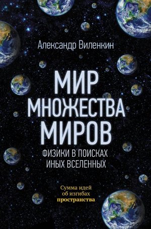 Виленкин А. Мир множества миров. Физики в поисках иных вселенных