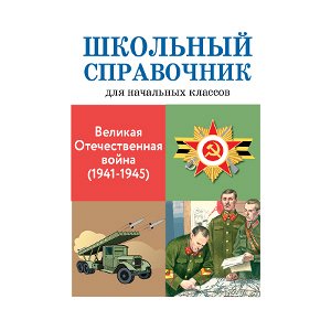 ШКОЛЬНЫЙ СПРАВОЧНИК для начальных классов. Великая Отечественная война (1941-1945)