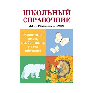 ШКОЛЬНЫЙ СПРАВОЧНИК для начальных классов. Животные: виды, особенности, места обитания