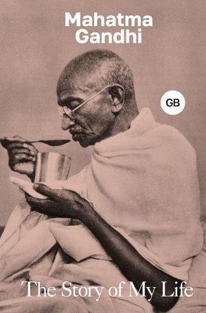 Gandhi Mahatma The Story of My Life
