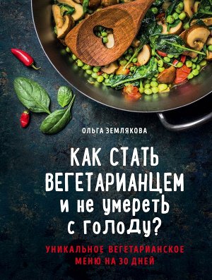 Землякова О. Как стать вегетарианцем и не умереть с голоду?