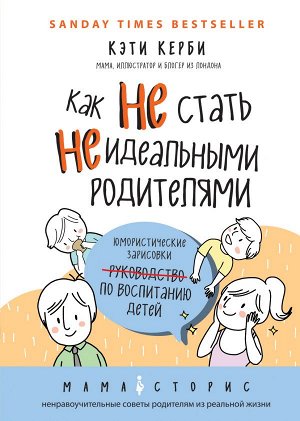 Керби К. Как не стать неидеальными родителями. Юмористические зарисовки по воспитанию детей