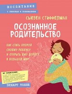 Стиффелман С. Осознанное родительство. Как стать опорой своему ребенку и открыть ему дорогу в большой мир