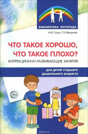 Что такое хорошо, что такое плохо? Коррекционно-развивающие занятия для детей старшего дошкольного возраста / Гуцал И.Ю., Мищенк