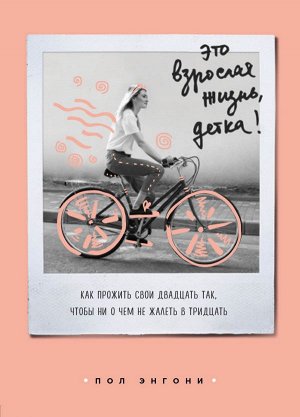 Энгони Пол Это взрослая жизнь, детка! Как прожить свои двадцать так, чтобы ни о чем не жалеть в тридцать