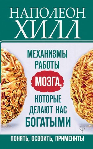 Хилл Н. Механизмы работы мозга, которые делают нас богатыми. Понять, освоить, применить!