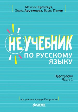 СЗ. Неучебник. Неучебник по русскому языку. Орфография. Часть 1/Кронгауз М. и соавторы