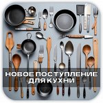 Новое поступление Товаров для Кухни