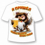 Футболка Я пришел чтобы выпить ваше пиво 793