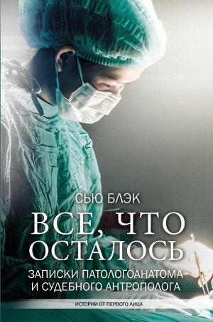 Блэк С. Все, что осталось. Записки патологоанатома и судебного антрополога