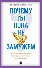 Почему ты пока не замужем ? 10 моделей поведения, мешающих счастливым отношениям. Макмиллан Трейси