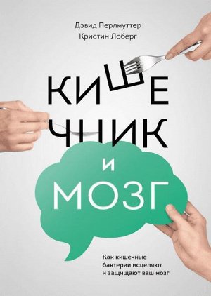 Кишечник и мозг. Как кишечные бактерии исцеляют и защищают в