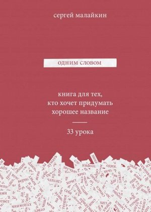 Одним словом. Книга для тех, кто хочет придумать хорошее название. 33 урока