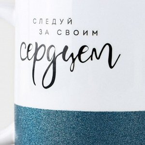 Кружка керамическая Дорого внимание «Следуй за своим сердцем», 350 мл