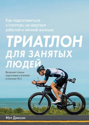 Триатлон для занятых людей. Как подготовиться к Ironman, не жертвуя работой и личной жизнью