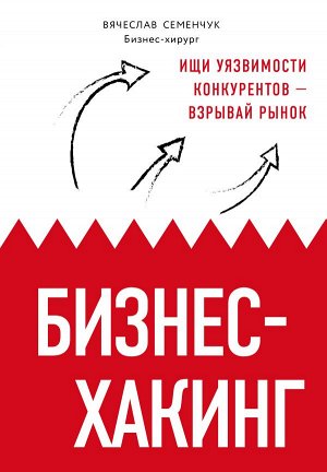 Семенчук В.В. Бизнес-хакинг. Ищи уязвимости конкурентов — взрывай рынок