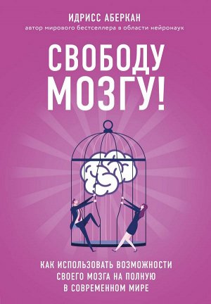 Аберкан И. Свободу мозгу! Как использовать возможности своего мозга на полную в современном мире